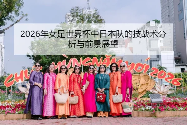 2026年女足世界杯中日本队的技战术分析与前景展望