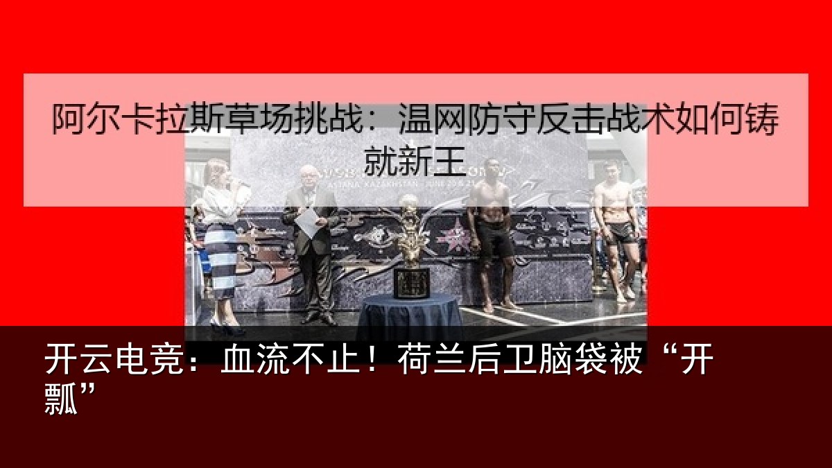开云电竞：血流不止！荷兰后卫脑袋被“开瓢”
